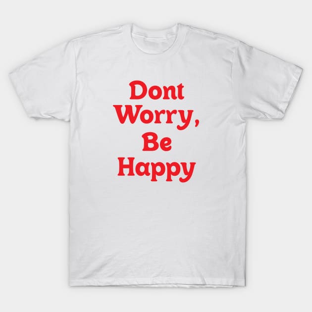 Dont Worry, Be Happy T-Shirt by OlkiaArt